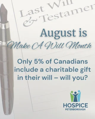 Your will is more than a legal document — it’s a chance to shape the future. This August, consider joining the 5% who choose to make a lasting difference through a gift in their will.

By including Hospice Peterborough in your will, you can ensure that families facing one of life’s most difficult journeys will receive the care, comfort, and support they need.

Learn more: hospicepeterborough.org/leave-a-legacy/